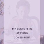 My Secrets in Staying Consistent