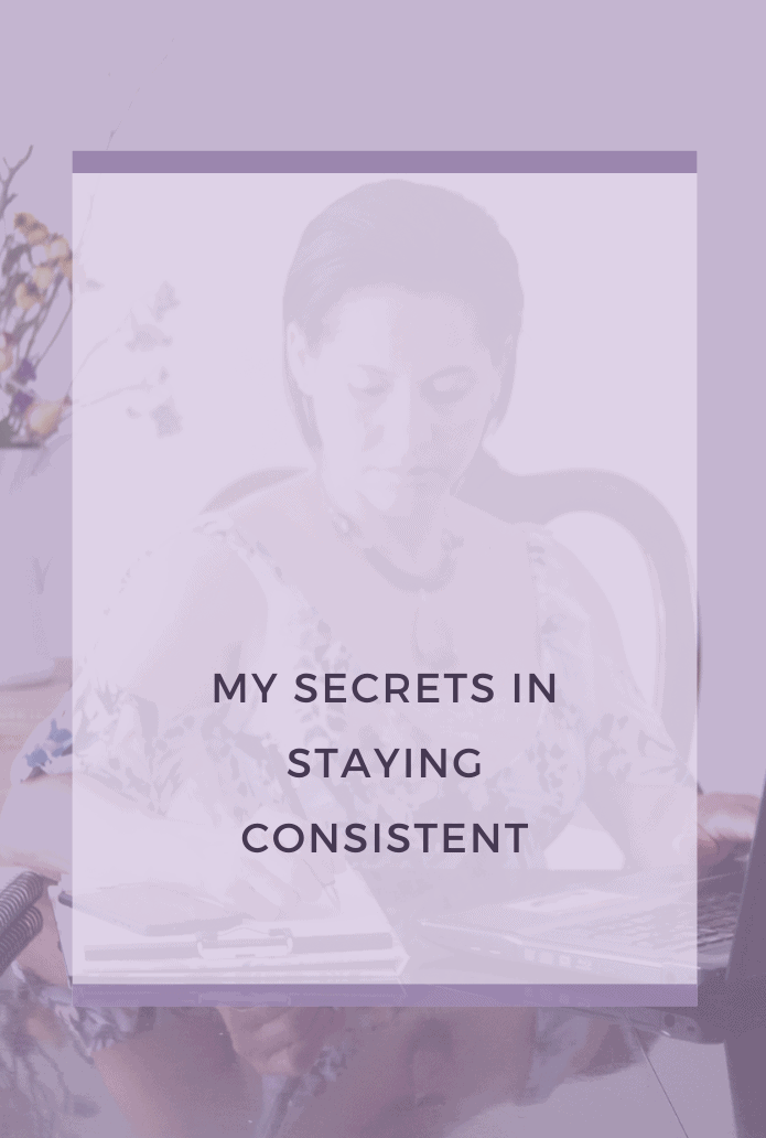 My Secrets in Staying Consistent